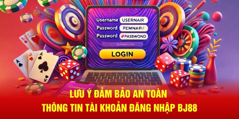 Lưu ý đảm bảo an toàn thông tin tài khoản đăng nhập BJ88